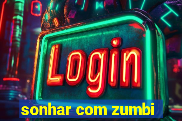 sonhar com zumbi